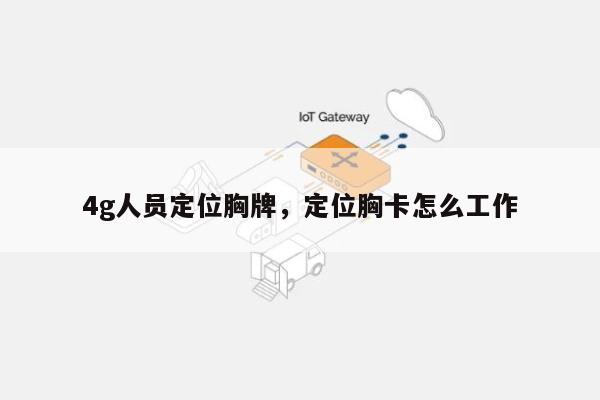 4g人员定位胸牌，定位胸卡怎么工作-第1张图片