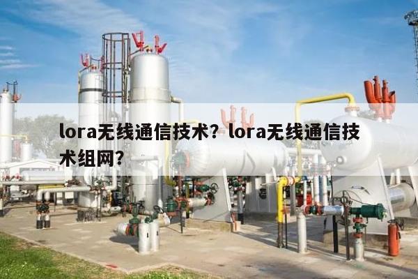 lora无线通信技术？lora无线通信技术组网？-第1张图片