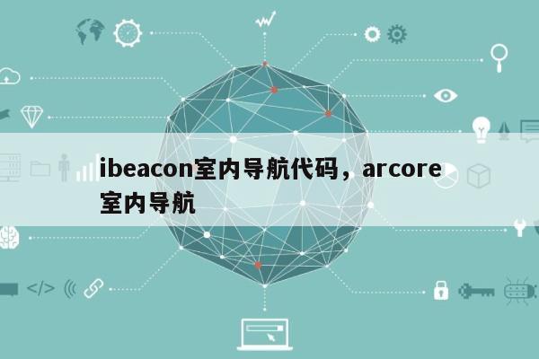 ibeacon室内导航代码，arcore室内导航-第1张图片