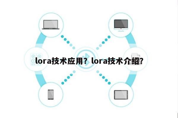 lora技术应用？lora技术介绍？-第1张图片
