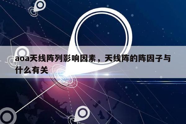 aoa天线阵列影响因素，天线阵的阵因子与什么有关-第1张图片
