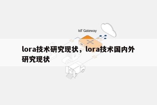 lora技术研究现状，lora技术国内外研究现状-第1张图片