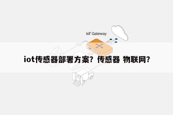 iot传感器部署方案？传感器 物联网？-第1张图片