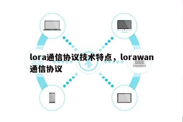lora通信协议技术特点，lorawan通信协议-第1张图片