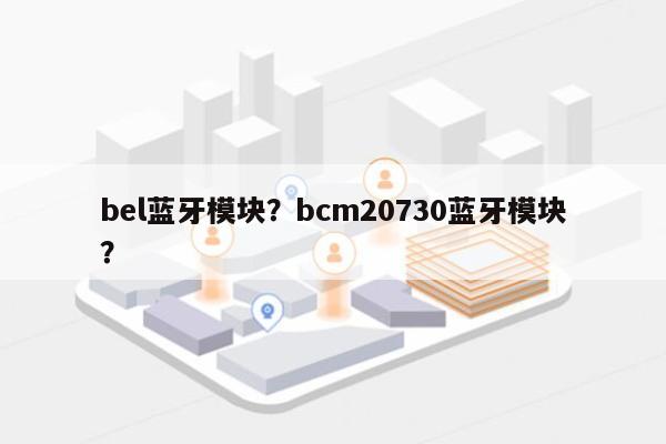 bel蓝牙模块？bcm20730蓝牙模块？-第1张图片