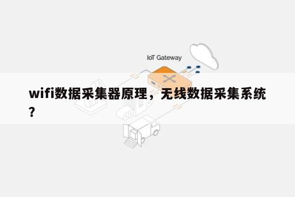 wifi数据采集器原理，无线数据采集系统？-第1张图片
