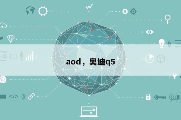 aod，奥迪q5-第1张图片