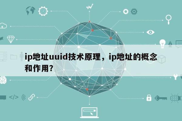 ip地址uuid技术原理，ip地址的概念和作用？-第1张图片