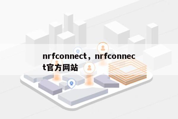 nrfconnect，nrfconnect官方网站
-第1张图片
