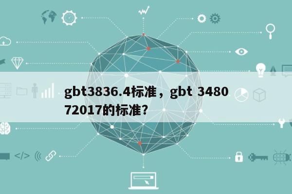 gbt3836.4标准，gbt 348072017的标准？-第1张图片