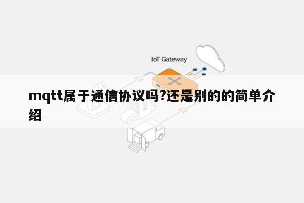 mqtt属于通信协议吗?还是别的的简单介绍-第1张图片