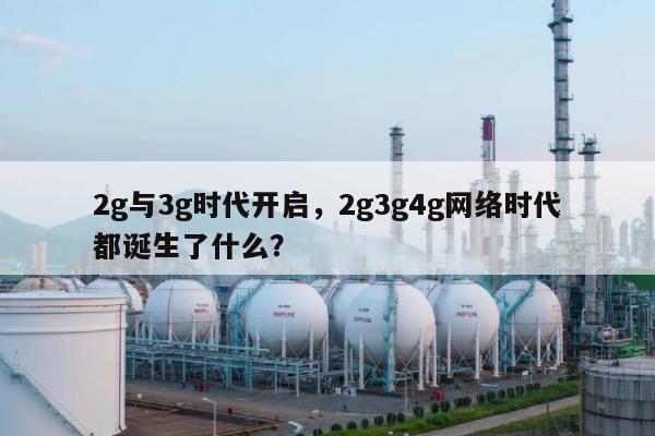 2g与3g时代开启，2g3g4g网络时代都诞生了什么？-第1张图片