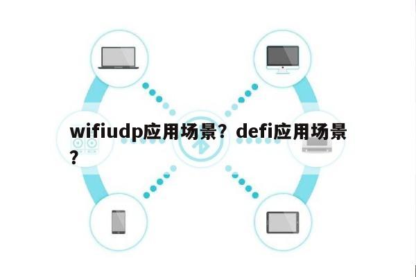 wifiudp应用场景？defi应用场景？-第1张图片