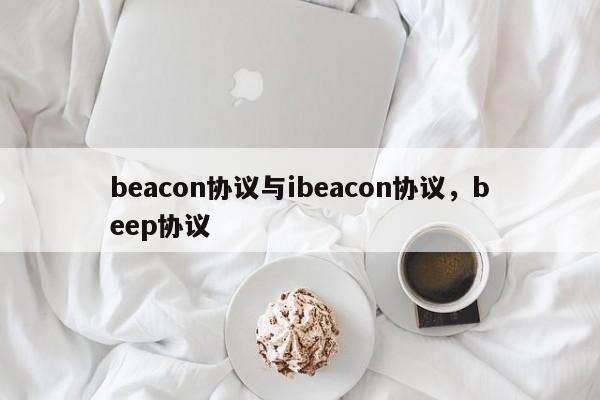 beacon协议与ibeacon协议，beep协议-第1张图片