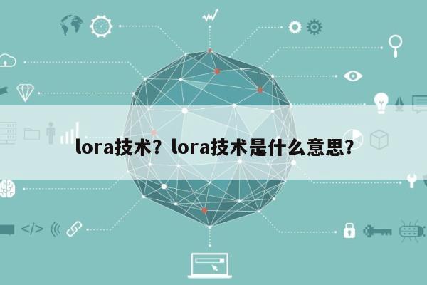 lora技术？lora技术是什么意思？-第1张图片