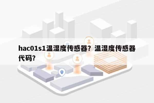 hac01s1温湿度传感器？温湿度传感器代码？-第1张图片
