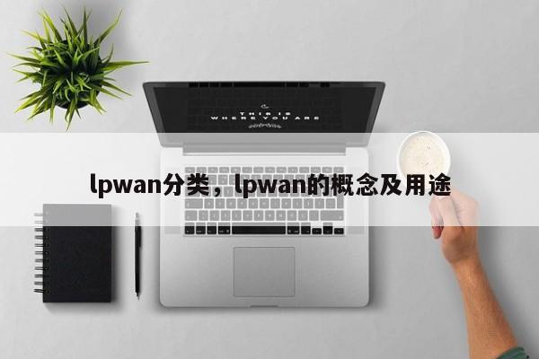 lpwan分类，lpwan的概念及用途-第1张图片