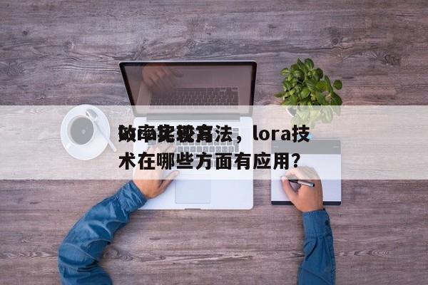 lora比较高
效率实现方法，lora技术在哪些方面有应用？-第1张图片