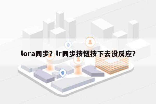lora同步？lr同步按钮按下去没反应？-第1张图片