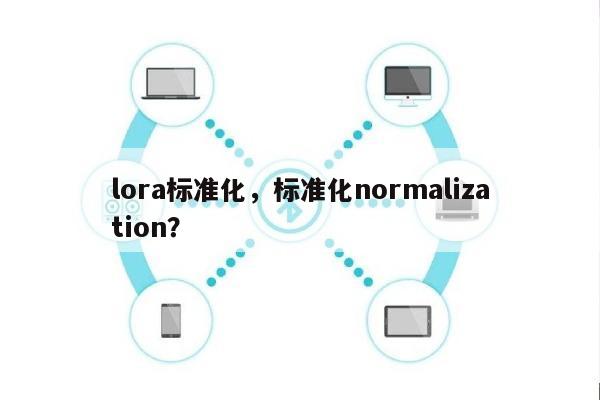 lora标准化，标准化normalization？-第1张图片