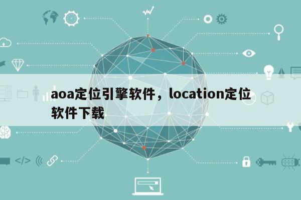 aoa定位引擎软件，location定位软件下载-第1张图片