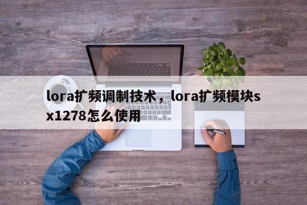 lora扩频调制技术，lora扩频模块sx1278怎么使用-第1张图片