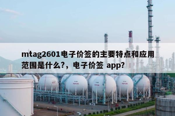 mtag2601电子价签的主要特点和应用范围是什么?，电子价签 app？-第1张图片