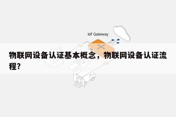 物联网设备认证基本概念，物联网设备认证流程？-第1张图片