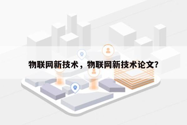 物联网新技术，物联网新技术论文？-第1张图片