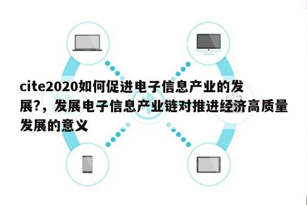 cite2020如何促进电子信息产业的发展?，发展电子信息产业链对推进经济高质量发展的意义-第1张图片