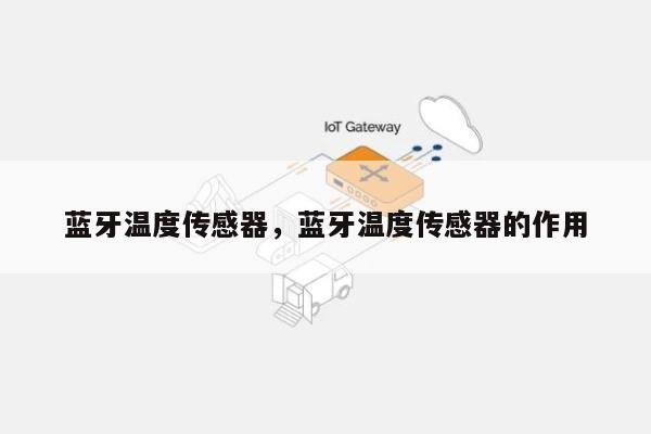 蓝牙温度传感器，蓝牙温度传感器的作用-第1张图片