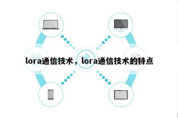 lora通信技术，lora通信技术的特点-第1张图片