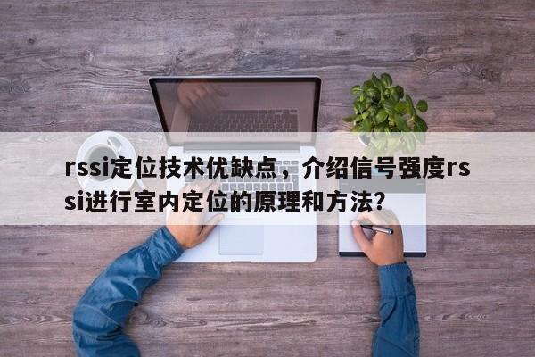 rssi定位技术优缺点，介绍信号强度rssi进行室内定位的原理和方法？-第1张图片