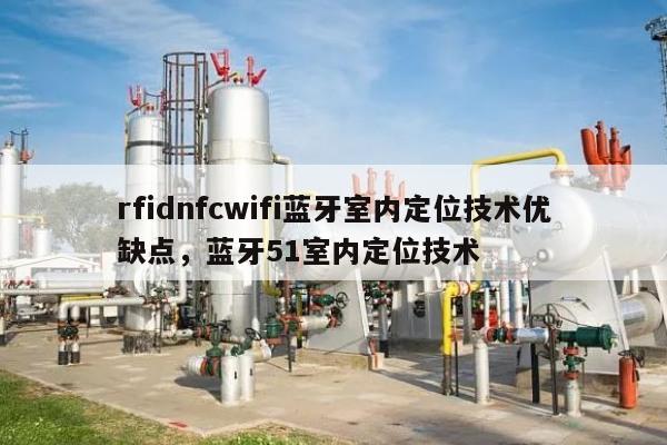 rfidnfcwifi蓝牙室内定位技术优缺点，蓝牙51室内定位技术-第1张图片