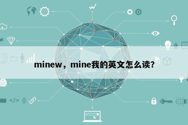 minew，mine我的英文怎么读？-第1张图片