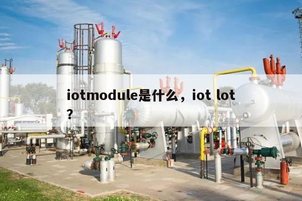 iotmodule是什么，iot lot？-第1张图片