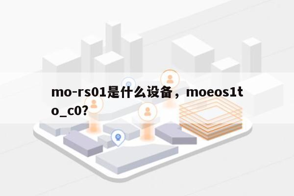 mo-rs01是什么设备，moeos1to_c0？-第1张图片