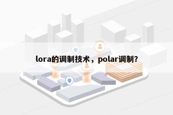 lora的调制技术，polar调制？-第1张图片