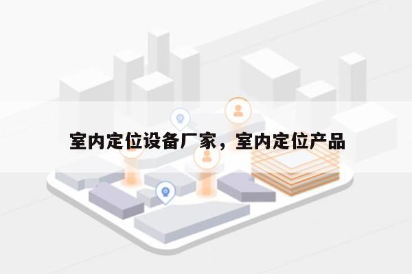 室内定位设备厂家，室内定位产品-第1张图片