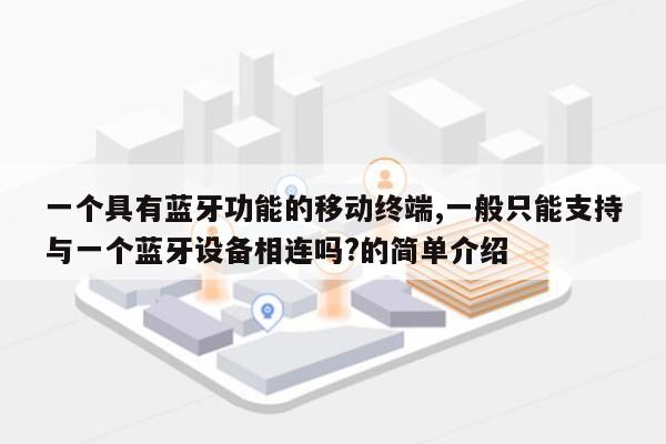 一个具有蓝牙功能的移动终端,一般只能支持与一个蓝牙设备相连吗?的简单介绍-第1张图片