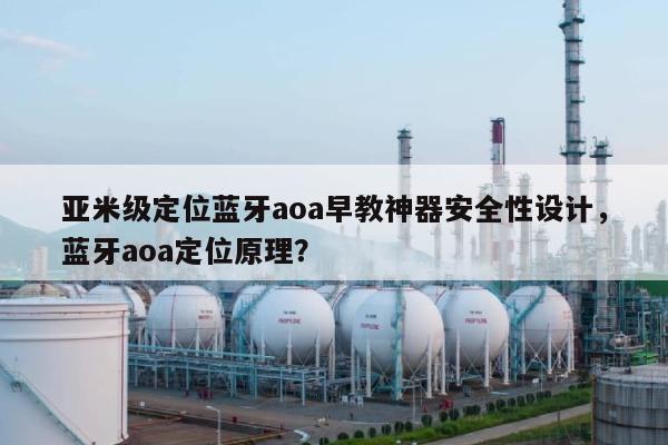 亚米级定位蓝牙aoa早教神器安全性设计，蓝牙aoa定位原理？-第1张图片