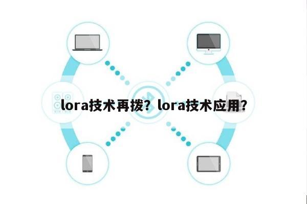 lora技术再拨？lora技术应用？-第1张图片