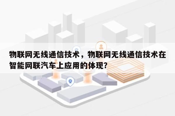 物联网无线通信技术，物联网无线通信技术在智能网联汽车上应用的体现？-第1张图片
