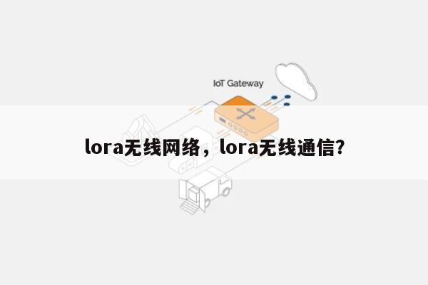 lora无线网络，lora无线通信？-第1张图片