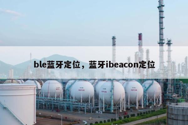 ble蓝牙定位，蓝牙ibeacon定位-第1张图片