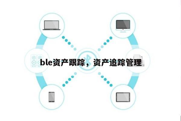 ble资产跟踪，资产追踪管理-第1张图片