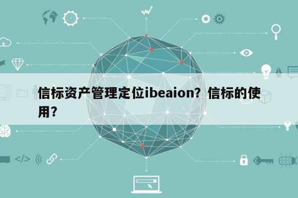 信标资产管理定位ibeaion？信标的使用？-第1张图片