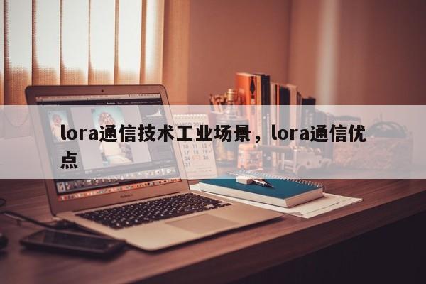 lora通信技术工业场景，lora通信优点-第1张图片