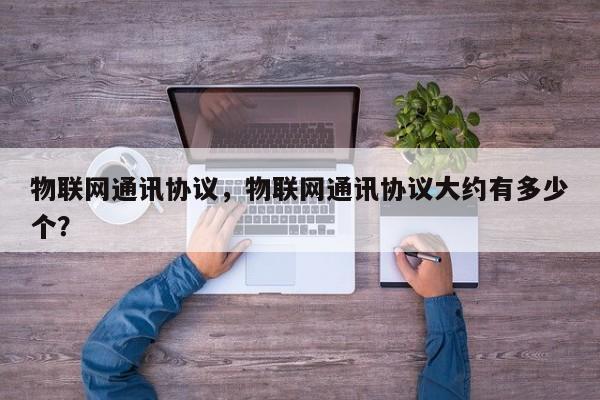 物联网通讯协议，物联网通讯协议大约有多少个？-第1张图片