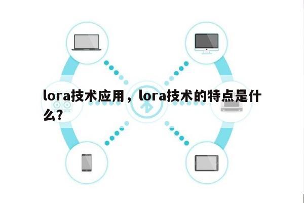 lora技术应用，lora技术的特点是什么？-第1张图片